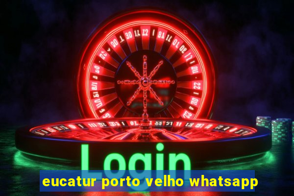 eucatur porto velho whatsapp